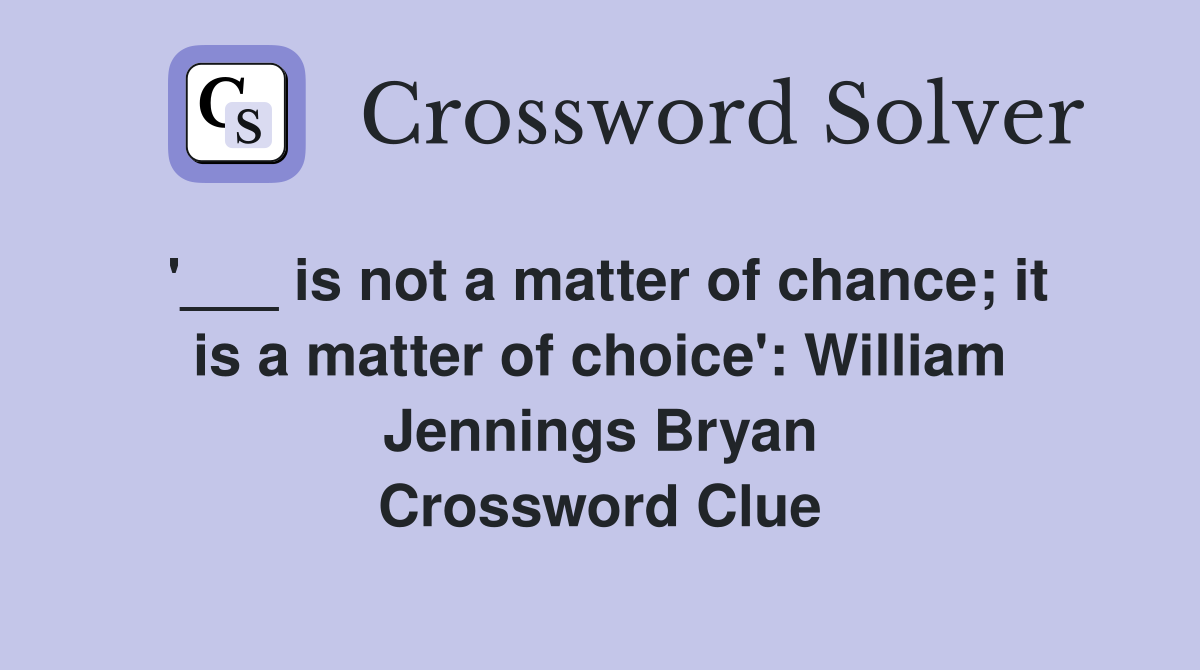 '___ is not a matter of chance; it is a matter of choice': William Jennings Bryan Crossword Clue