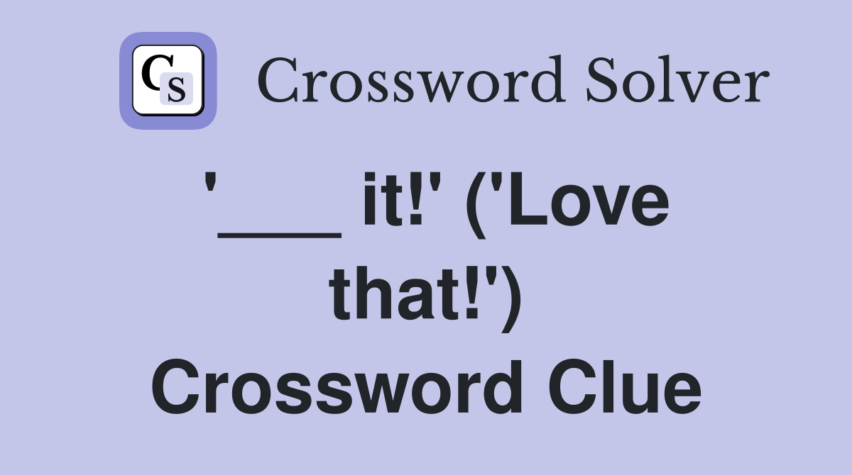 '___ it!' ('Love that!') Crossword Clue