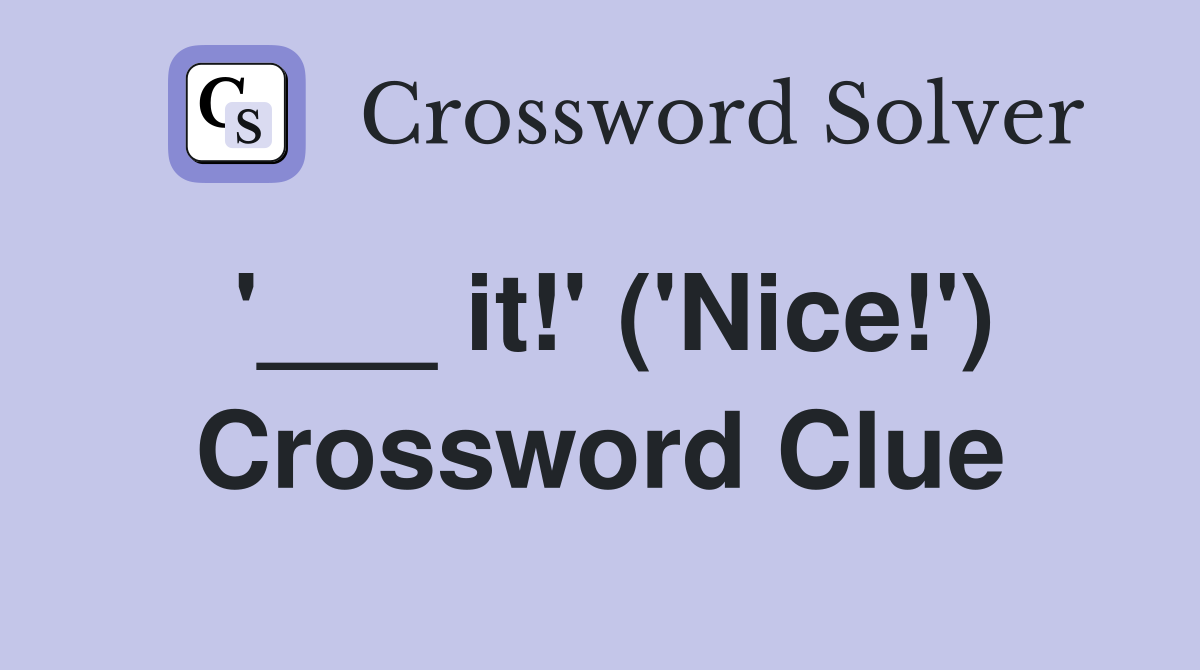 '___ it!' ('Nice!') Crossword Clue