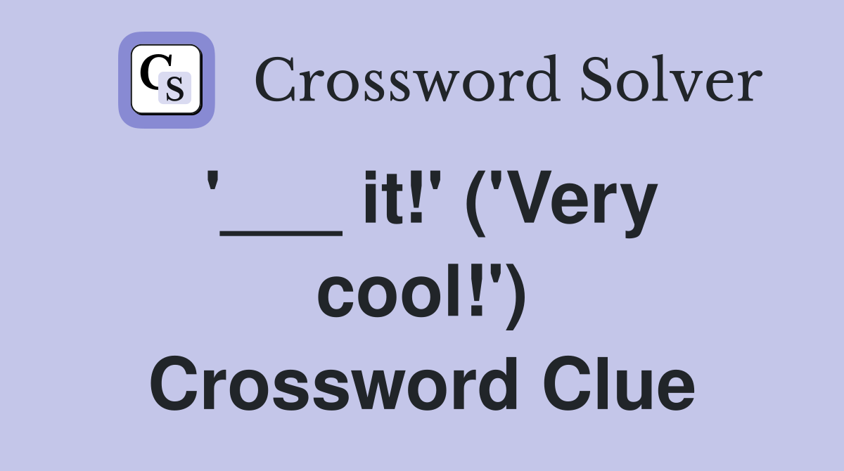 '___ it!' ('Very cool!') Crossword Clue