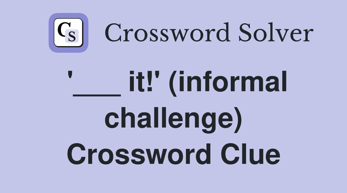'___ it!' (informal challenge) Crossword Clue