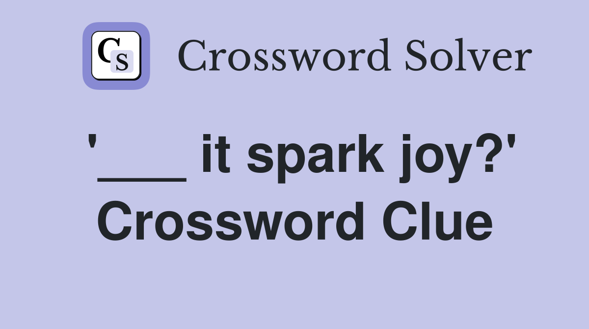 '___ it spark joy?' Crossword Clue