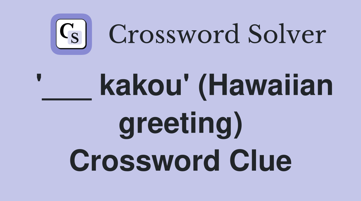 '___ kakou' (Hawaiian greeting) Crossword Clue