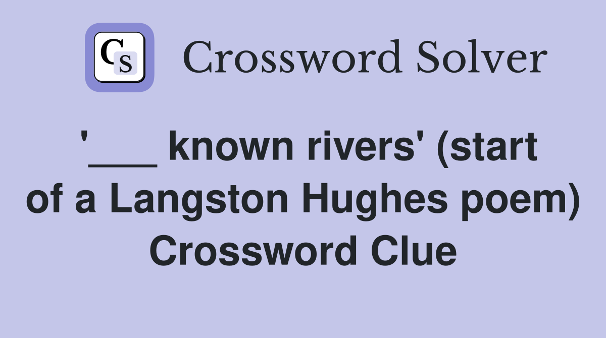 '___ known rivers' (start of a Langston Hughes poem) Crossword Clue
