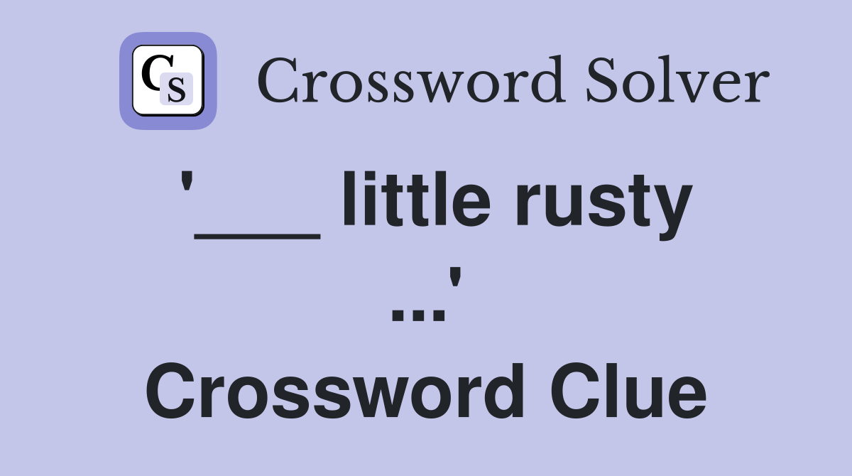 '___ little rusty ...' Crossword Clue