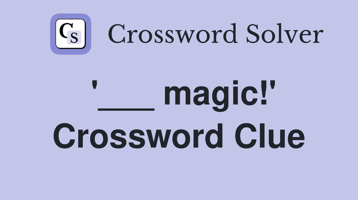 '___ magic!' Crossword Clue