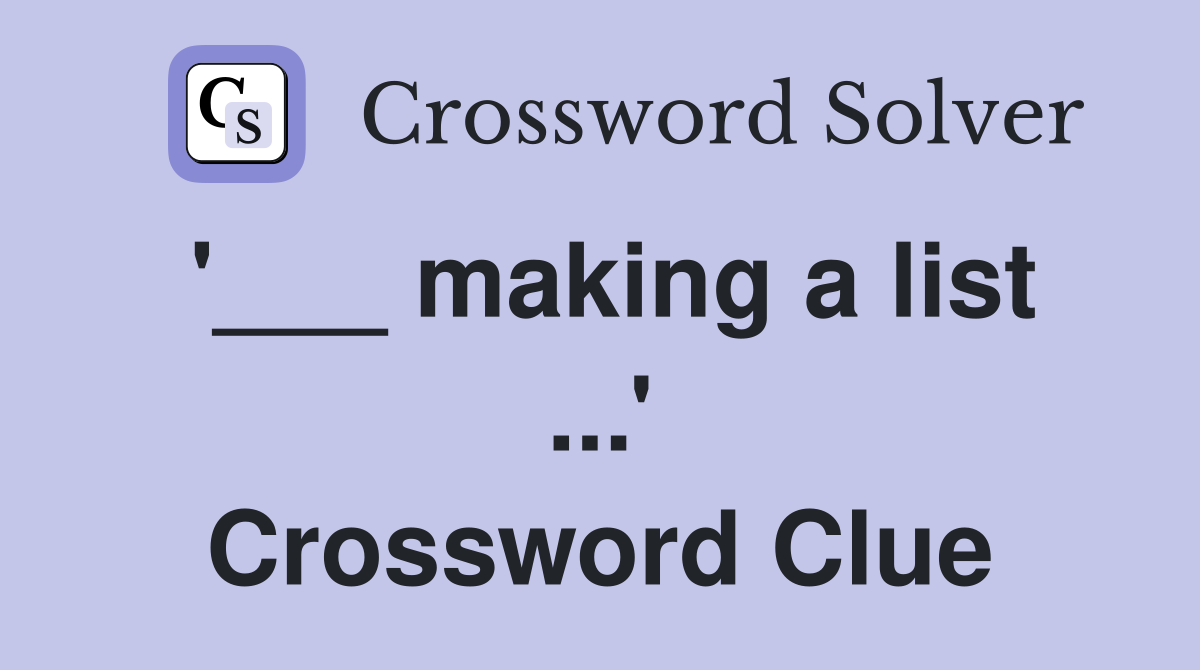 '___ making a list ...' Crossword Clue