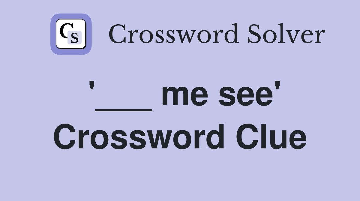 '___ me see' Crossword Clue