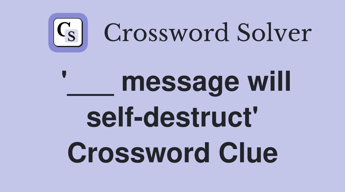 '___ message will self-destruct' Crossword Clue