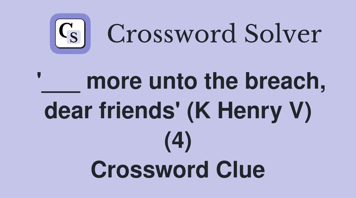 '___ more unto the breach, dear friends' (K Henry V) (4) Crossword Clue