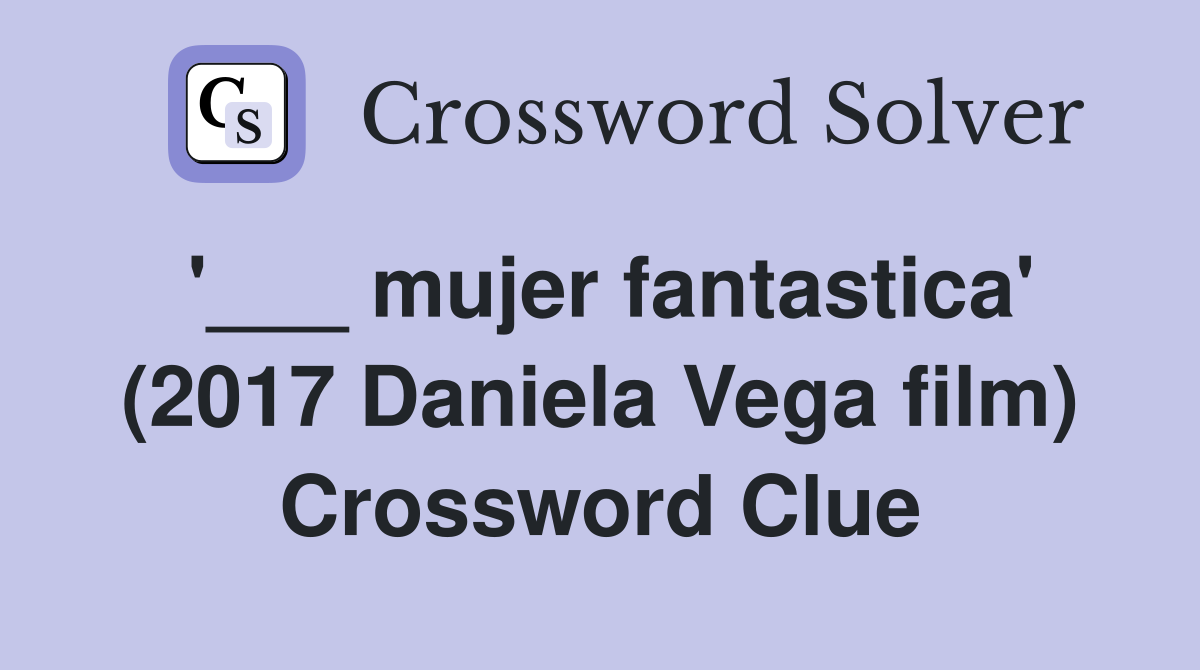 '___ mujer fantastica' (2017 Daniela Vega film) Crossword Clue