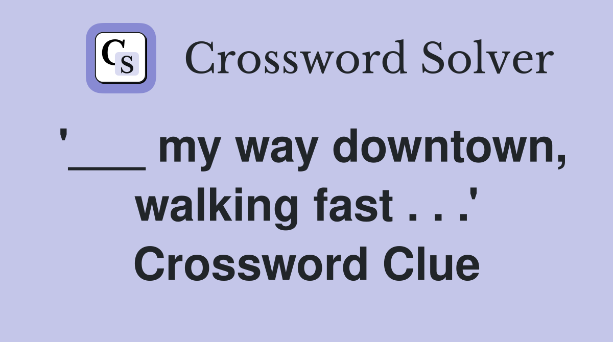 '___ my way downtown, walking fast . . .' Crossword Clue