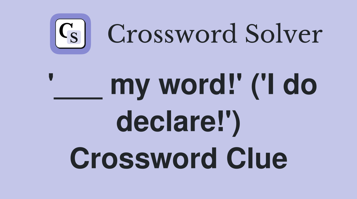 '___ my word!' ('I do declare!') Crossword Clue