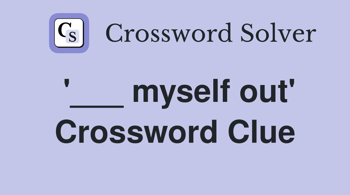 '___ myself out' Crossword Clue