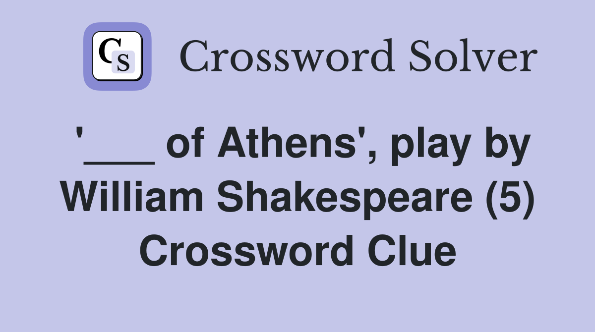 '___ of Athens', play by William Shakespeare (5) Crossword Clue