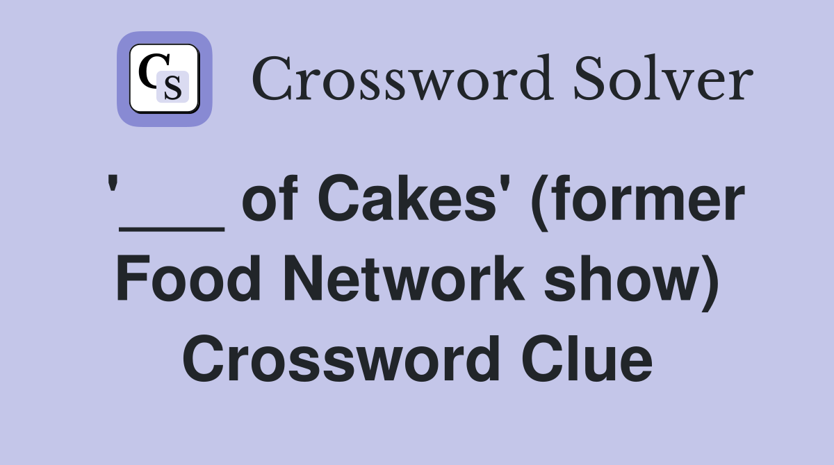 '___ of Cakes' (former Food Network show) Crossword Clue