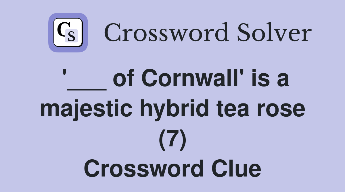 '___ of Cornwall' is a majestic hybrid tea rose (7) Crossword Clue