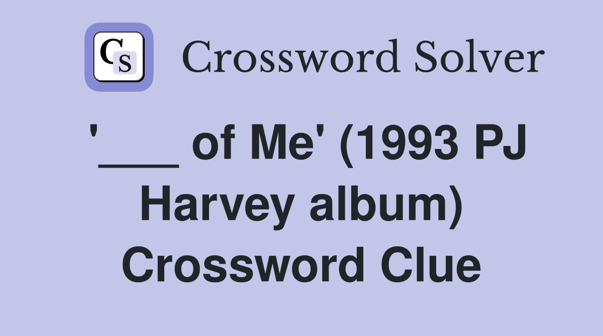 '___ of Me' (1993 PJ Harvey album) Crossword Clue