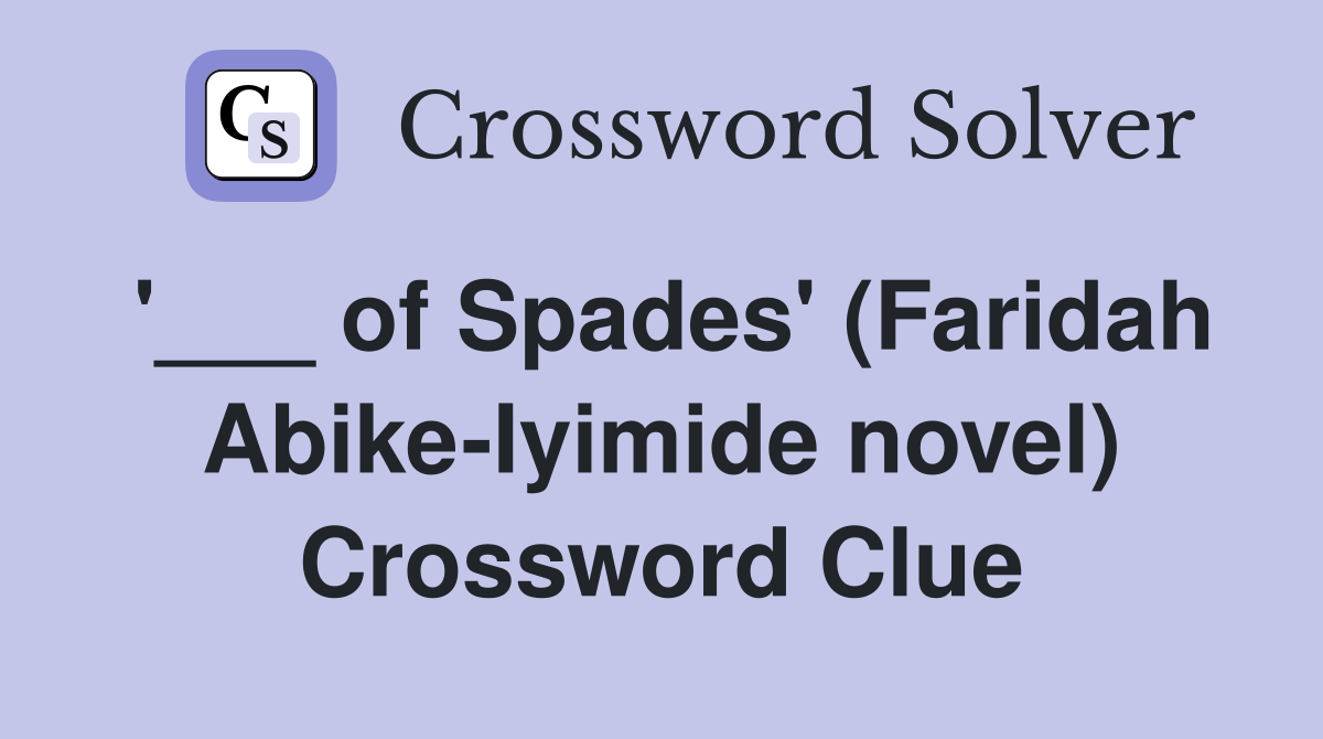 '___ of Spades' (Faridah Abike-Iyimide novel) Crossword Clue