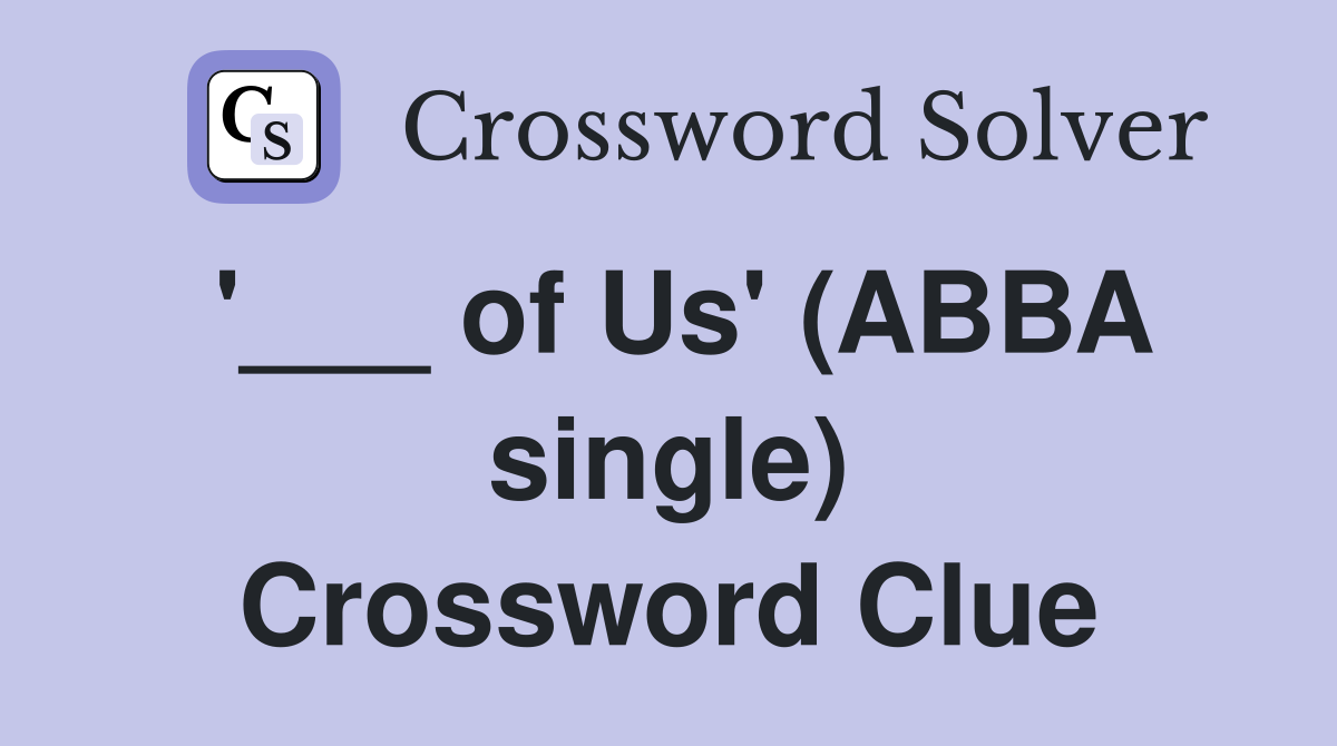 '___ of Us' (ABBA single) Crossword Clue