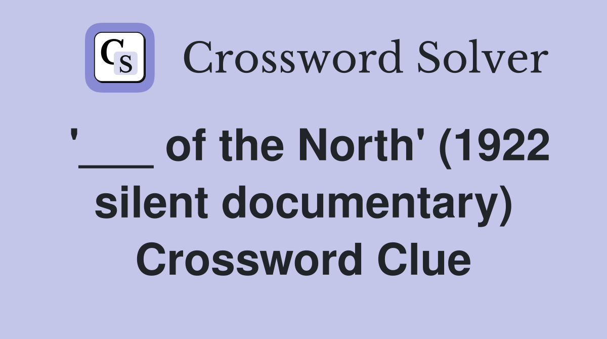 '___ of the North' (1922 silent documentary) Crossword Clue