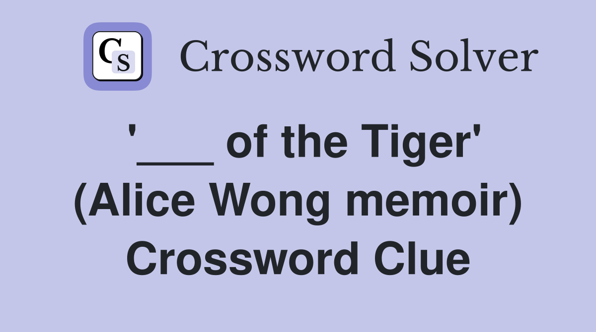 '___ of the Tiger' (Alice Wong memoir) Crossword Clue