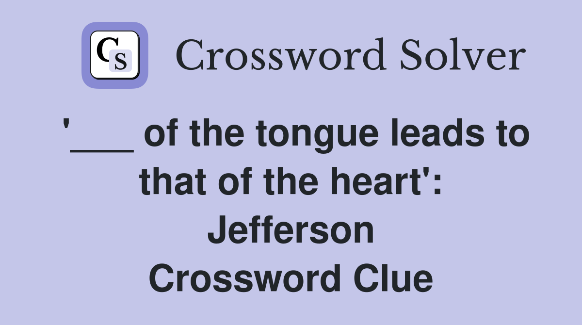 '___ of the tongue leads to that of the heart': Jefferson Crossword Clue