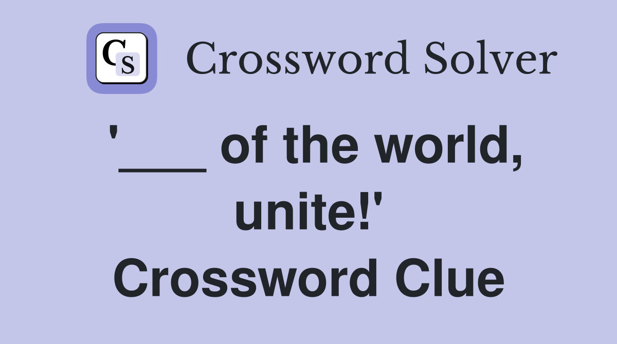 '___ of the world, unite!' Crossword Clue