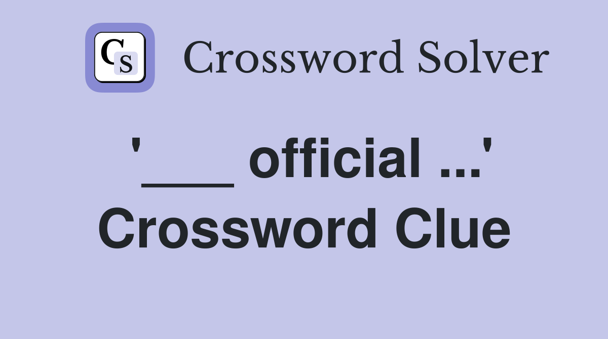 '___ official ...' Crossword Clue