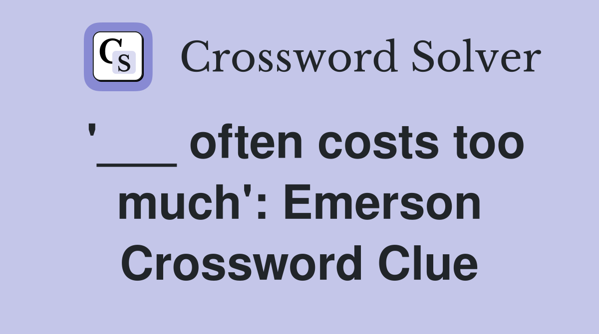 '___ often costs too much': Emerson Crossword Clue