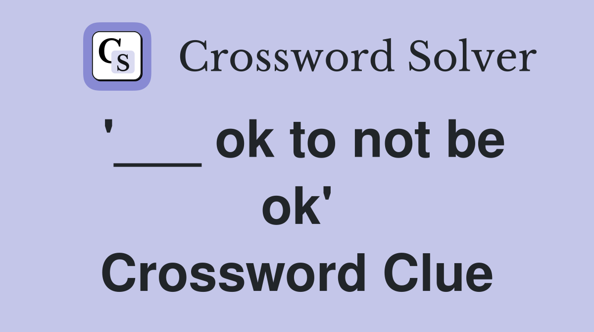 '___ ok to not be ok' Crossword Clue
