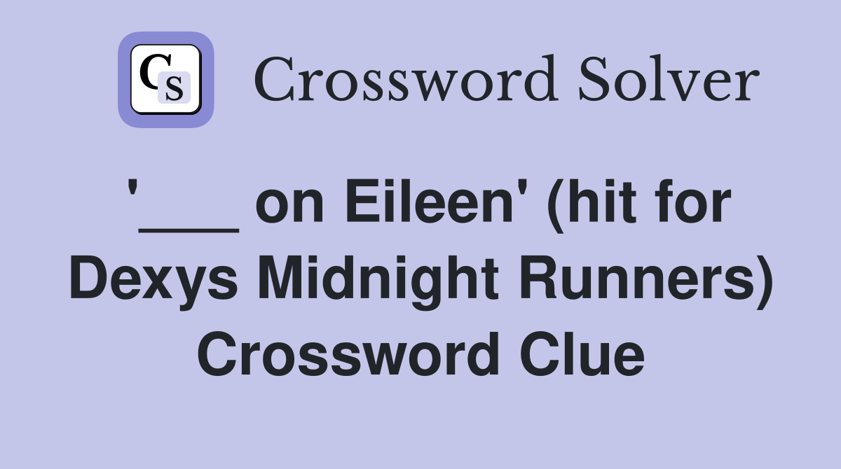 '___ on Eileen' (hit for Dexys Midnight Runners) Crossword Clue