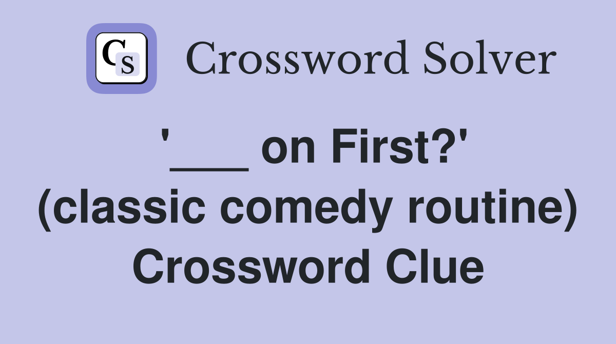 '___ on First?' (classic comedy routine) Crossword Clue
