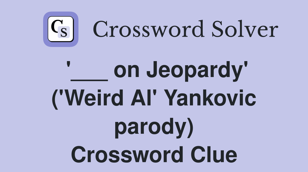 '___ on Jeopardy' ('Weird Al' Yankovic parody) Crossword Clue