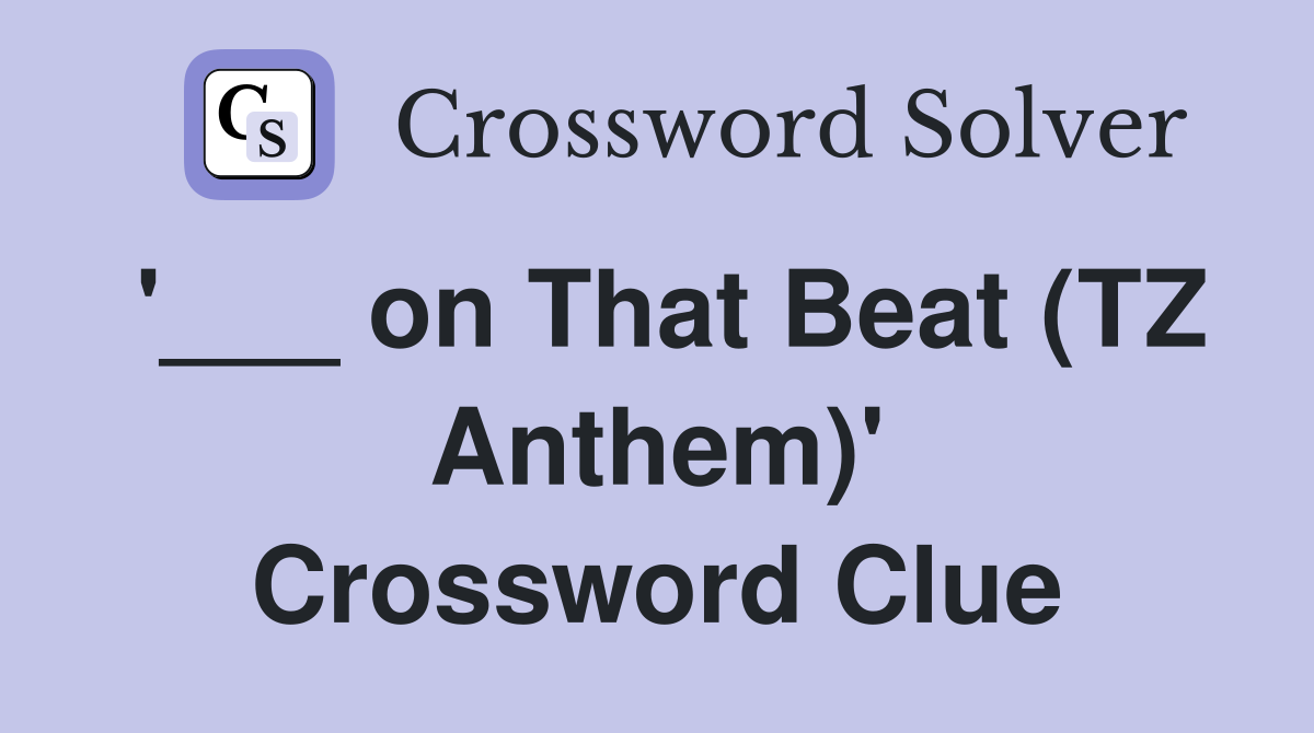 '___ on That Beat (TZ Anthem)' Crossword Clue