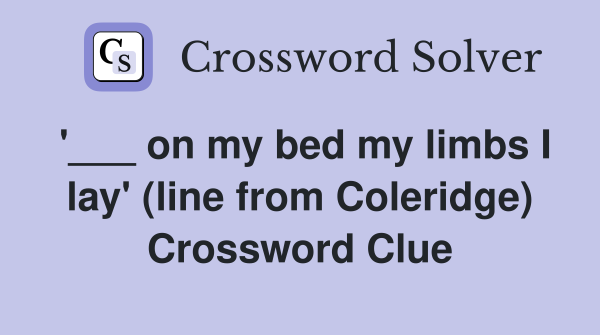'___ on my bed my limbs I lay' (line from Coleridge) Crossword Clue
