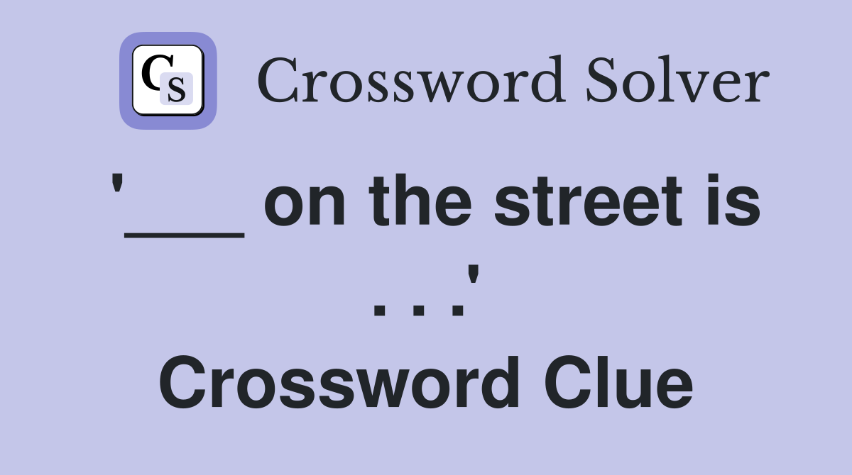 '___ on the street is . . .' Crossword Clue