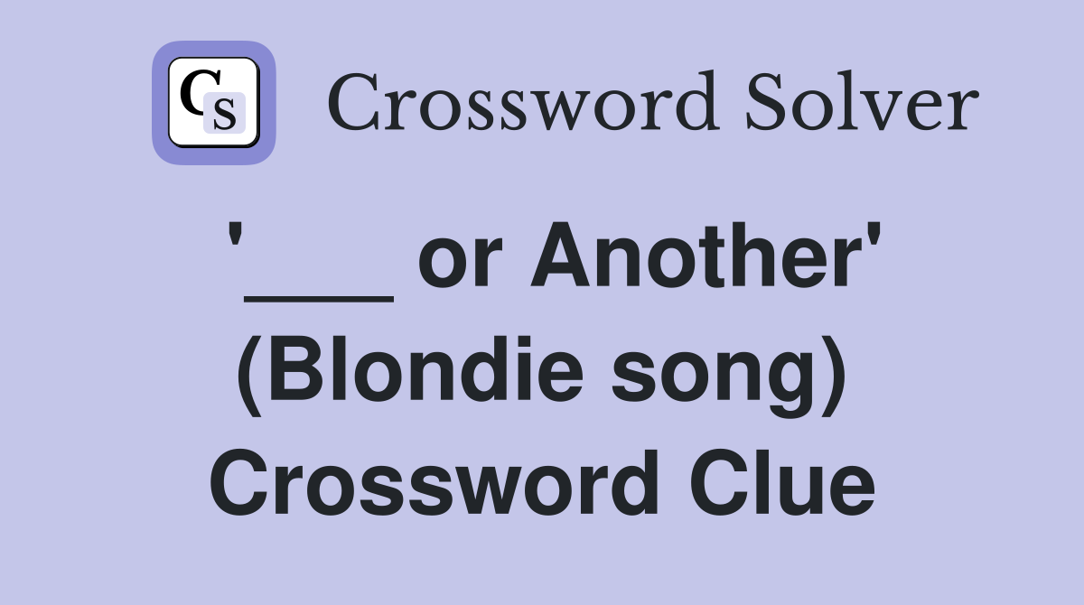 '___ or Another' (Blondie song) Crossword Clue