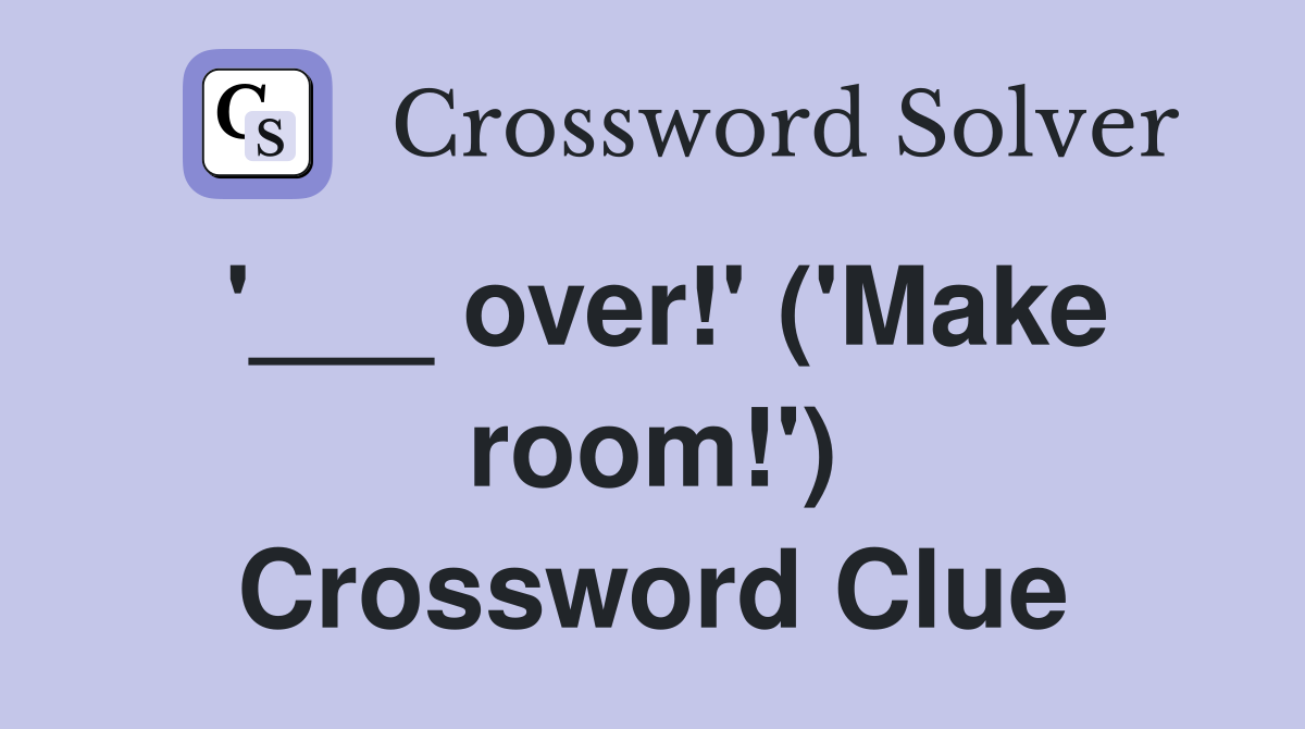 '___ over!' ('Make room!') Crossword Clue