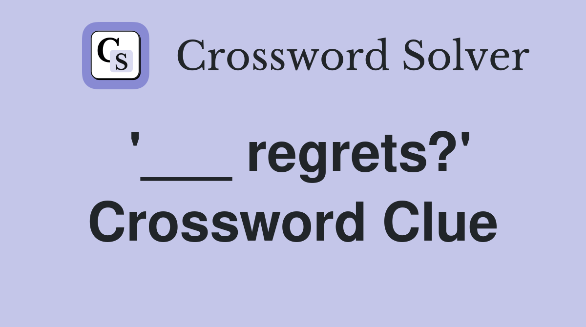 '___ regrets?' Crossword Clue