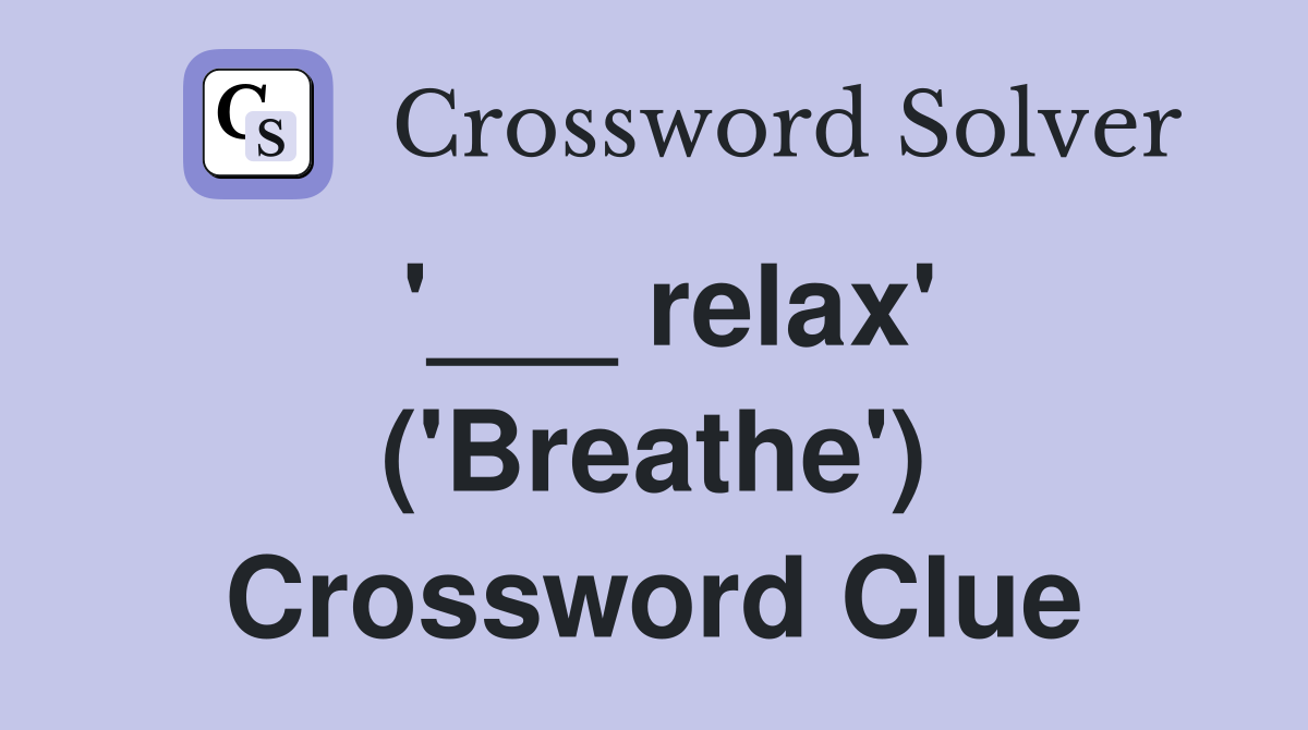 '___ relax' ('Breathe') Crossword Clue