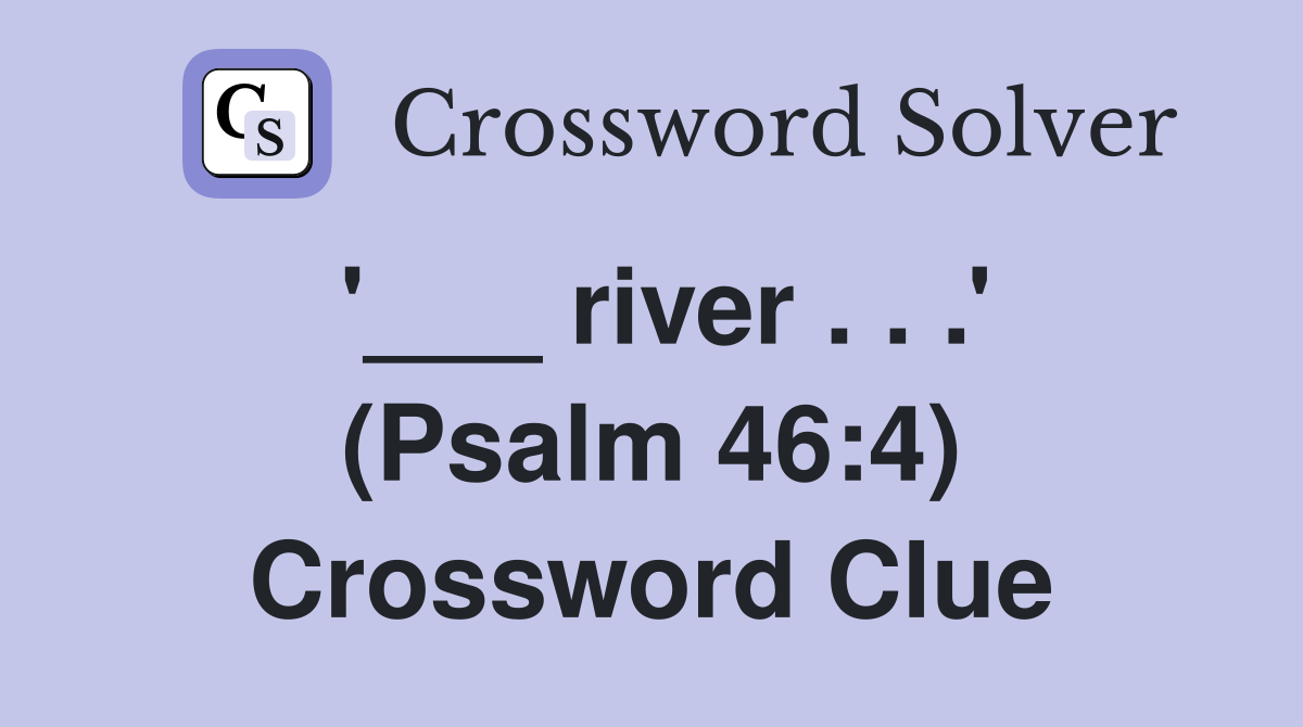 '___ river . . .' (Psalm 46:4) Crossword Clue