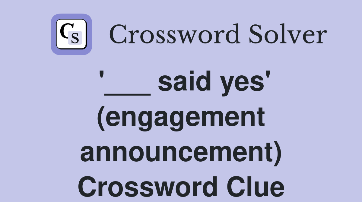 '___ said yes' (engagement announcement) Crossword Clue