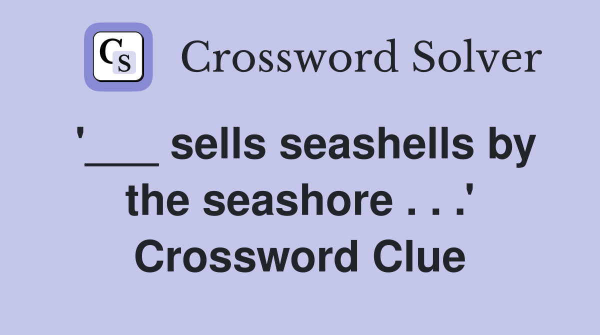 '___ sells seashells by the seashore . . .' Crossword Clue