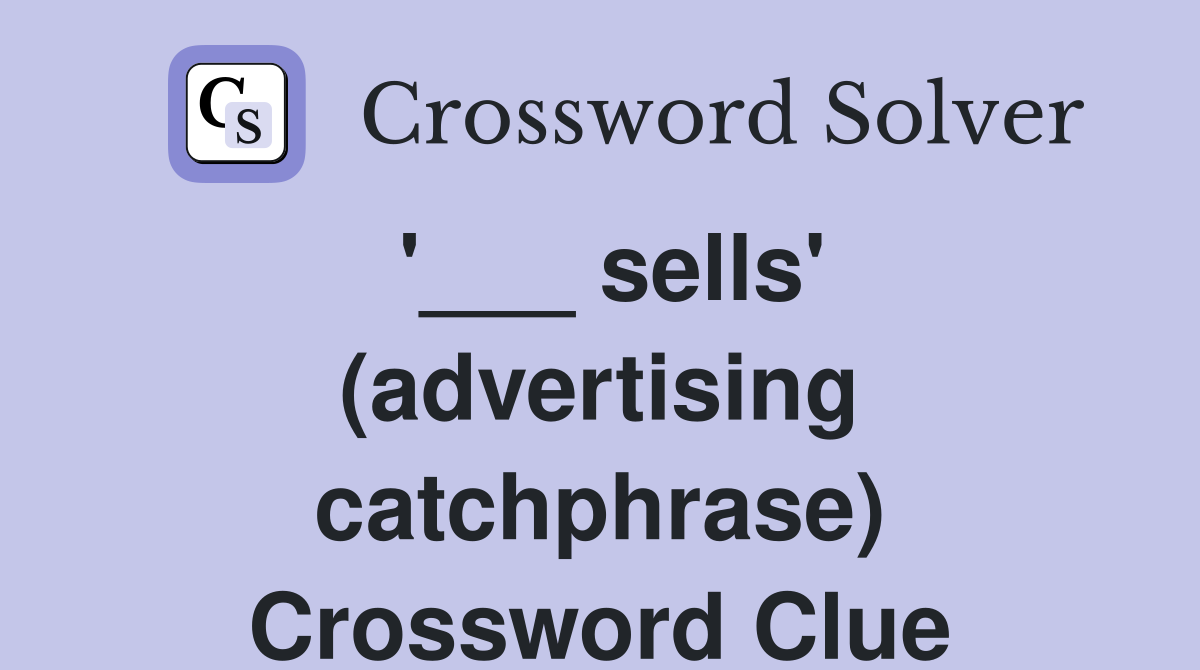 '___ sells' (advertising catchphrase) Crossword Clue
