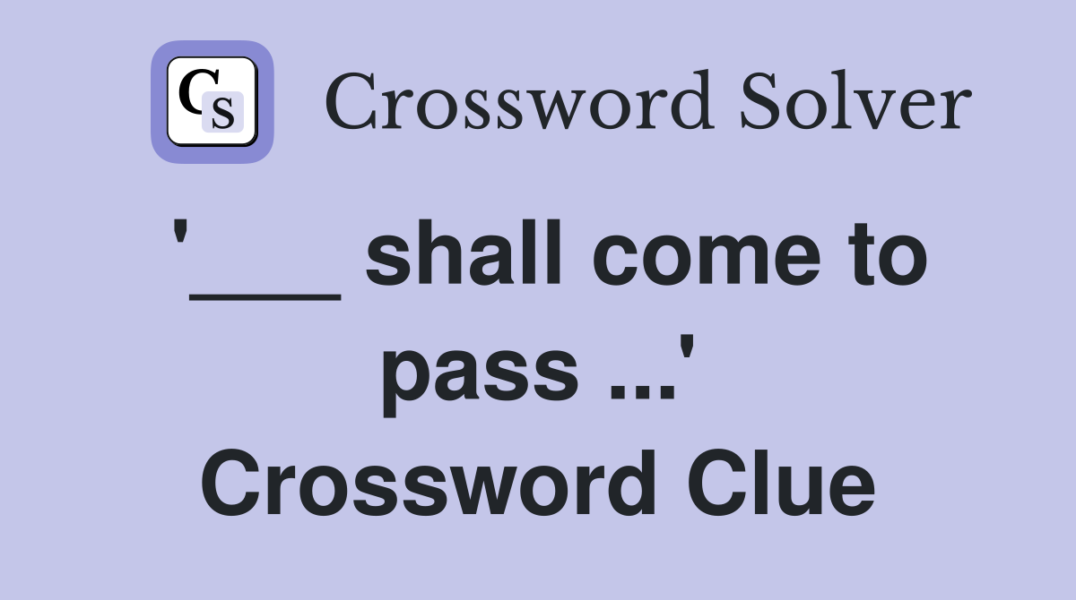 '___ shall come to pass ...' Crossword Clue