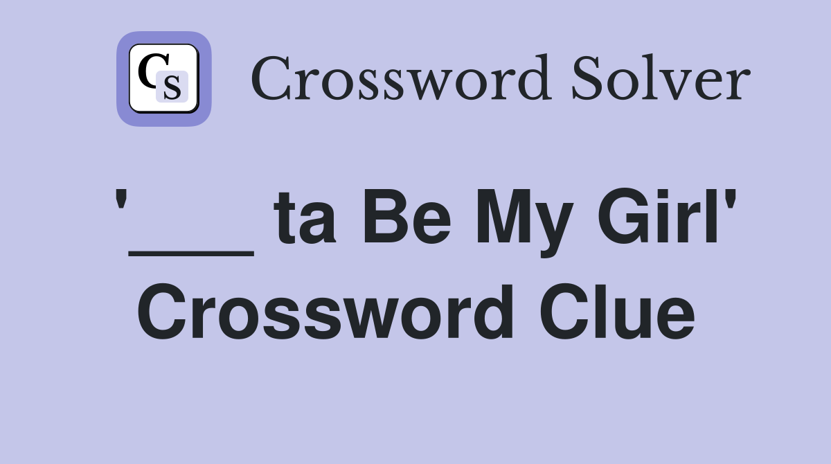 '___ ta Be My Girl' Crossword Clue