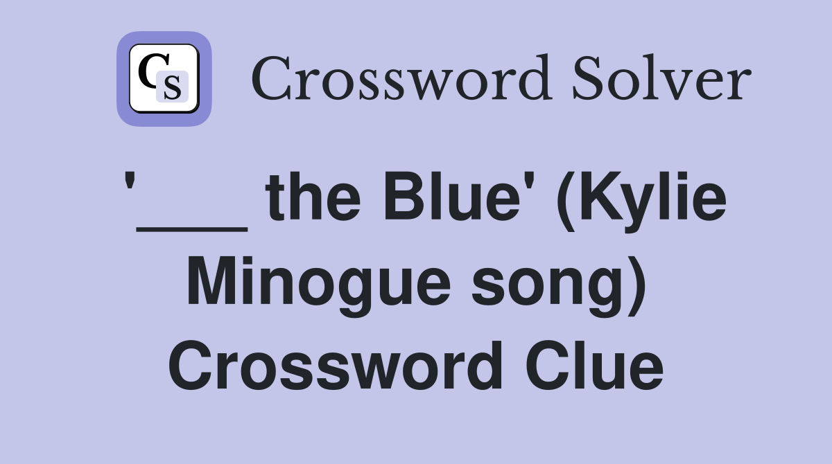'___ the Blue' (Kylie Minogue song) Crossword Clue