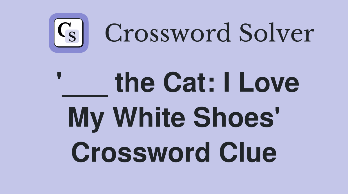 '___ the Cat: I Love My White Shoes' Crossword Clue