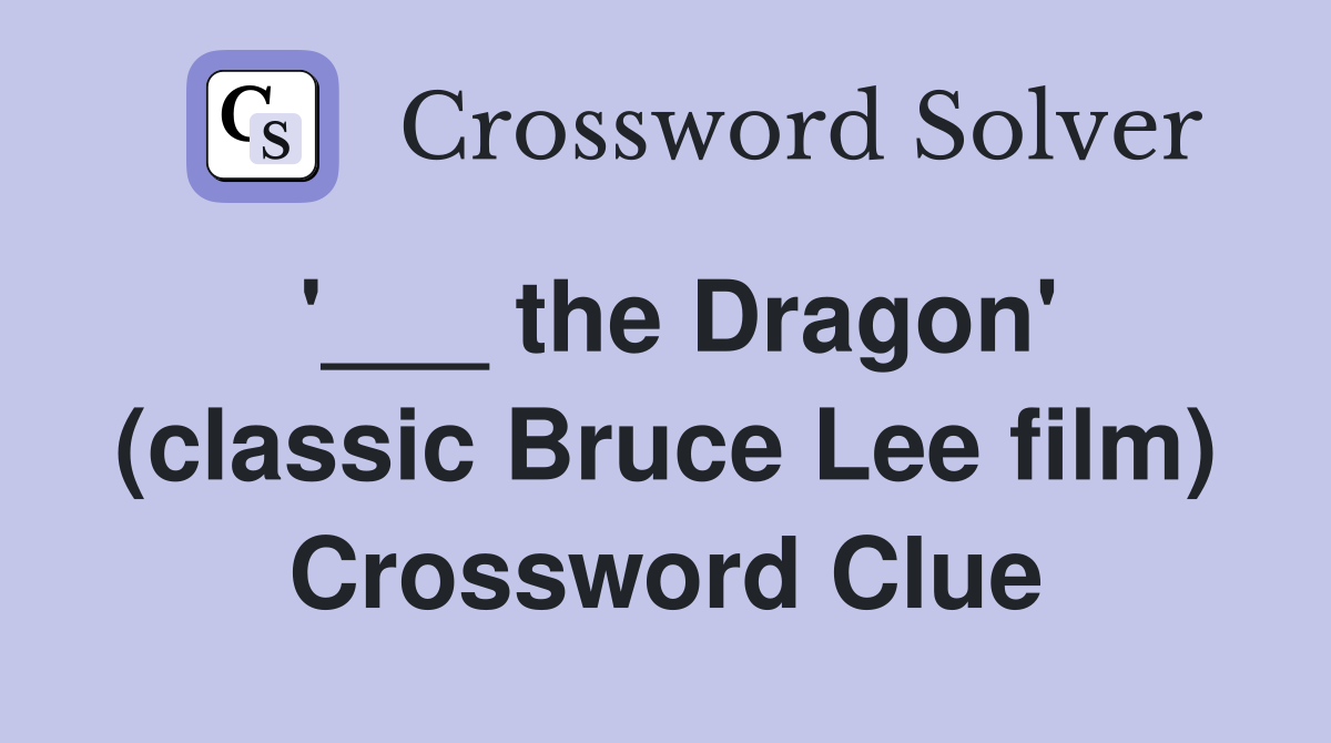 '___ the Dragon' (classic Bruce Lee film) Crossword Clue